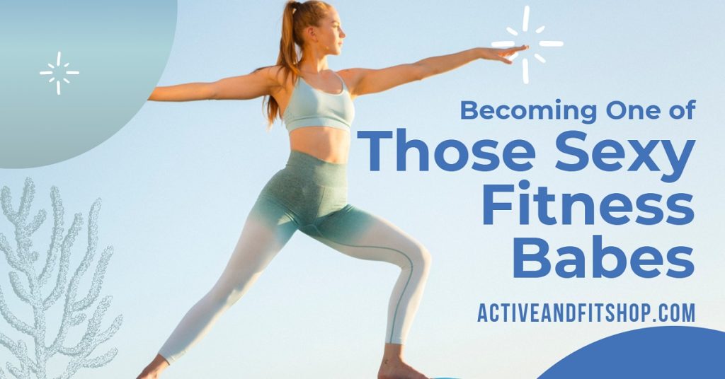 Becoming One of Those Sexy Fitness Babes